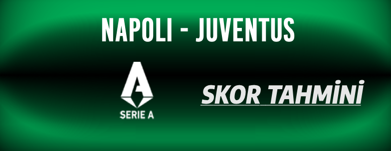 Napoli - Juventus Analizi ve Tahmini